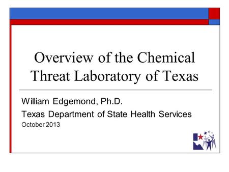 Overview of the Chemical Threat Laboratory of Texas William Edgemond, Ph.D. Texas Department of State Health Services October 2013.