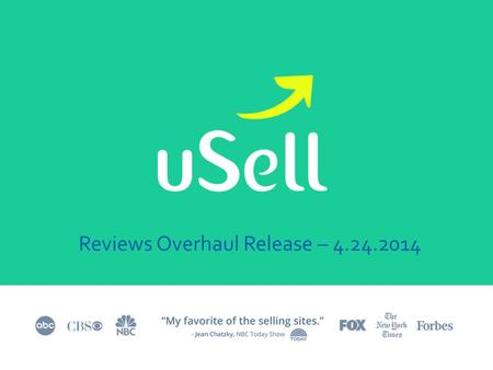Reviews Overhaul Release – 4.24.2014. Buyers complained about uSell reviews. And rightfully so: Low quantity of feedback Only ~3.5% of orders get reviewed.