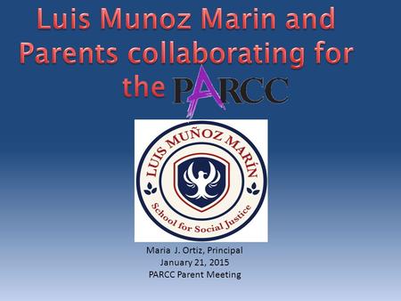 Maria J. Ortiz, Principal January 21, 2015 PARCC Parent Meeting.