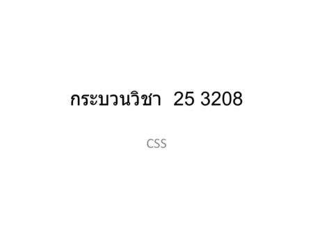 กระบวนวิชา 25 3208 CSS. What is CSS? CSS stands for Cascading Style Sheets Styles define how to display HTML elements Styles were added to HTML 4.0 to.