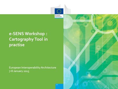 European Interoperability Architecture e-SENS Workshop : Cartography Tool in practise 7-8 January 2015.