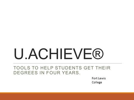 U.ACHIEVE® TOOLS TO HELP STUDENTS GET THEIR DEGREES IN FOUR YEARS. Fort Lewis College.