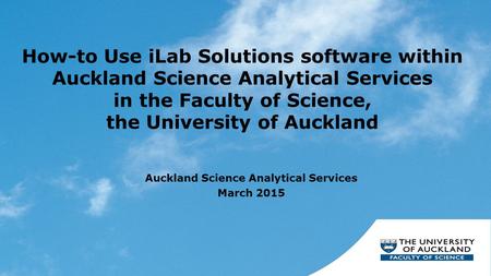 How-to Use iLab Solutions software within Auckland Science Analytical Services in the Faculty of Science, the University of Auckland Auckland Science Analytical.