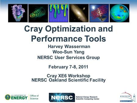 Cray Optimization and Performance Tools Harvey Wasserman Woo-Sun Yang NERSC User Services Group Cray XE6 Workshop February 7-8, 2011 NERSC Oakland Scientific.