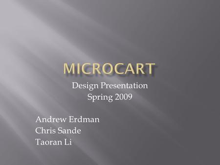 Design Presentation Spring 2009 Andrew Erdman Chris Sande Taoran Li.