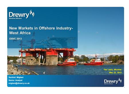 New Markets in Offshore Industry- West Africa OSVC 2013 The Leela, Mumbai May 22, 2013 Suchint Miglani Senior Analyst