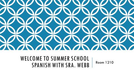 WELCOME TO SUMMER SCHOOL SPANISH WITH SRA. WEBB Room 1210.