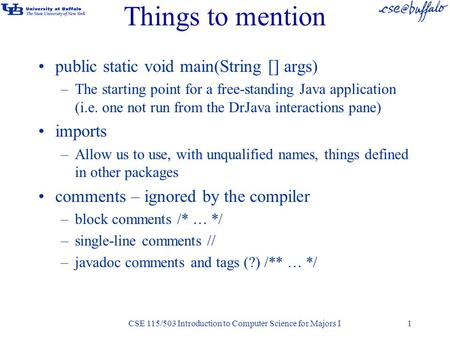 Things to mention public static void main(String [] args) –The starting point for a free-standing Java application (i.e. one not run from the DrJava interactions.
