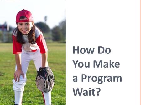 How Do You Make a Program Wait?. 1. What is an algorithm? 2. Can you think of a reason why it might be inconvenient to program your robot to always go.
