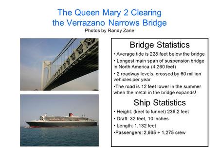 The Queen Mary 2 Clearing the Verrazano Narrows Bridge Photos by Randy Zane Bridge Statistics Average tide is 228 feet below the bridge Longest main span.