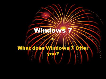 Windows 7 What does Windows 7 Offer you?. What is AERO? Windows Aero provides spectacular visual effects such as glass-like interface elements that you.