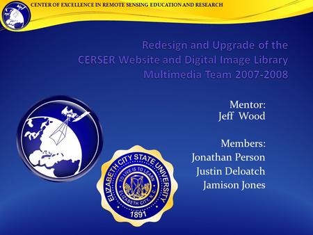 CENTER OF EXCELLENCE IN REMOTE SENSING EDUCATION AND RESEARCH Mentor: Jeff Wood Members: Jonathan Person Justin Deloatch Jamison Jones.