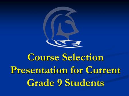 Course Selection Presentation for Current Grade 9 Students.