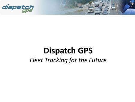 Dispatch GPS Fleet Tracking for the Future. 2 Dispatch GPS Overview Web-Based Mobile Signaling System GPS Vehicle Monitoring Scheduling and Payroll System.