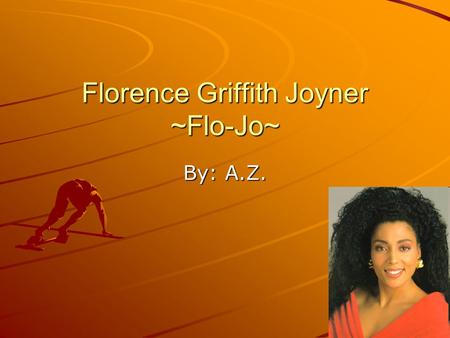 Florence Griffith Joyner ~Flo-Jo~ By: A.Z.. Early Life Florence Griffith Joyner She was born on December 21 st, 1959 She began her life in the projects.