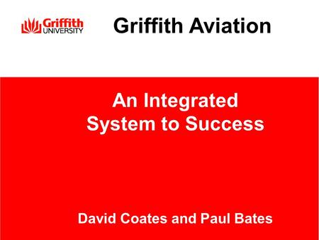 Griffith Aviation An Integrated System to Success David Coates and Paul Bates.