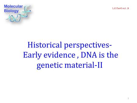 Lecture no. 3 Historical perspectives- Early evidence , DNA is the genetic material-II.