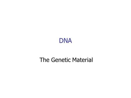 DNA The Genetic Material.