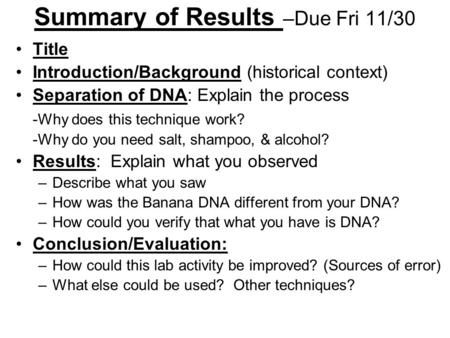 Summary of Results –Due Fri 11/30 Title Introduction/Background (historical context) Separation of DNA: Explain the process -Why does this technique work?