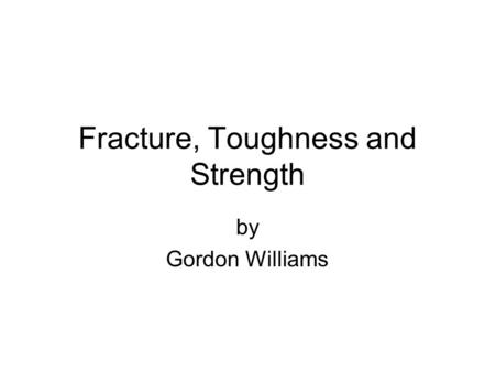 Fracture, Toughness and Strength by Gordon Williams.
