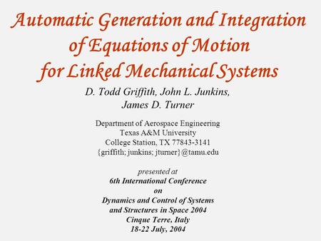 Automatic Generation and Integration of Equations of Motion for Linked Mechanical Systems D. Todd Griffith, John L. Junkins, James D. Turner Department.