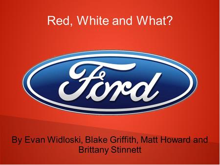 Red, White and What? By Evan Widloski, Blake Griffith, Matt Howard and Brittany Stinnett.