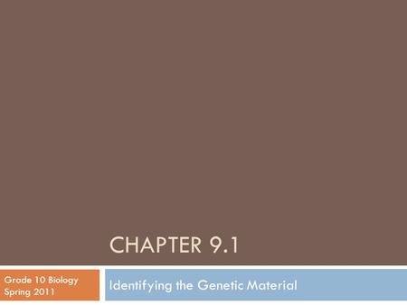 CHAPTER 9.1 Identifying the Genetic Material Grade 10 Biology Spring 2011.