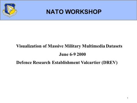 1 NATO WORKSHOP Visualization of Massive Military Multimedia Datasets June 6-9 2000 Defence Research Establishment Valcartier (DREV)