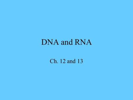 DNA and RNA Ch. 12 and 13.
