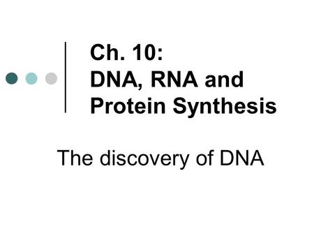 Ch. 10: DNA, RNA and Protein Synthesis The discovery of DNA.