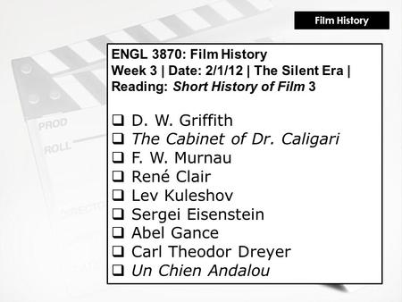 Film History ENGL 3870: Film History Week 3 | Date: 2/1/12 | The Silent Era | Reading: Short History of Film 3  D. W. Griffith  The Cabinet of Dr. Caligari.