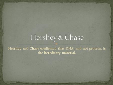 Hershey and Chase confirmed that DNA, and not protein, is the hereditary material.