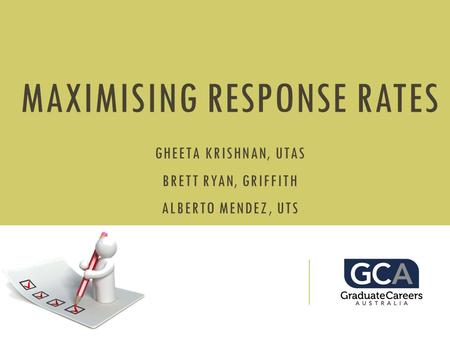 MAXIMISING RESPONSE RATES GHEETA KRISHNAN, UTAS BRETT RYAN, GRIFFITH ALBERTO MENDEZ, UTS.