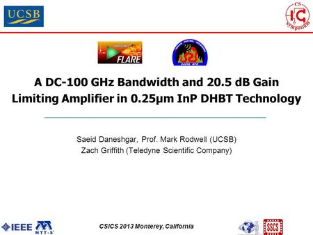 CSICS 2013 Monterey, California A DC-100 GHz Bandwidth and 20.5 dB Gain Limiting Amplifier in 0.25μm InP DHBT Technology Saeid Daneshgar, Prof. Mark Rodwell.