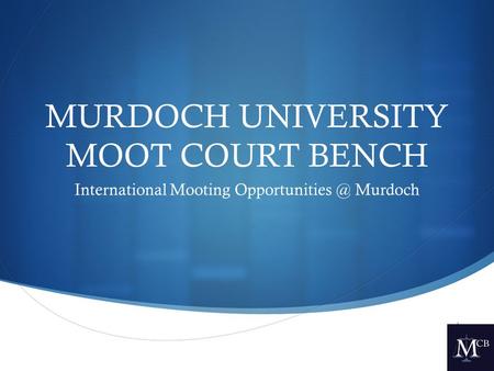  MURDOCH UNIVERSITY MOOT COURT BENCH International Mooting Murdoch.