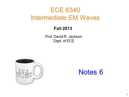 Prof. David R. Jackson Dept. of ECE Fall 2013 Notes 6 ECE 6340 Intermediate EM Waves 1.