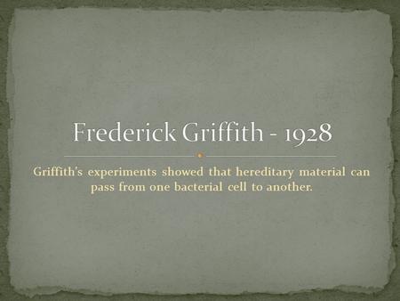 Griffith’s experiments showed that hereditary material can pass from one bacterial cell to another.