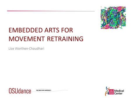 EMBEDDED ARTS FOR MOVEMENT RETRAINING Lise Worthen-Chaudhari.
