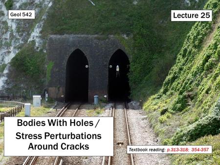 Lecture 25 Bodies With Holes / Stress Perturbations Around Cracks Geol 542 Textbook reading: p.313-318; 354-357.