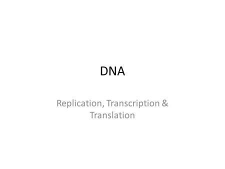 DNA Replication, Transcription & Translation. DNA/ RNA structure and function. How does your body use its genetic code? Your body is made up primarily.