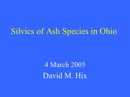 Silvics of Ash Species in Ohio 4 March 2005 David M. Hix.