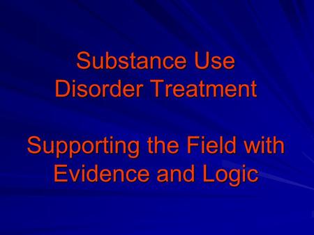Substance Use Disorder Treatment Supporting the Field with Evidence and Logic.