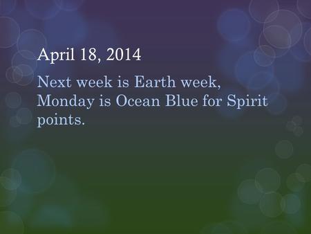 April 18, 2014 Next week is Earth week, Monday is Ocean Blue for Spirit points.