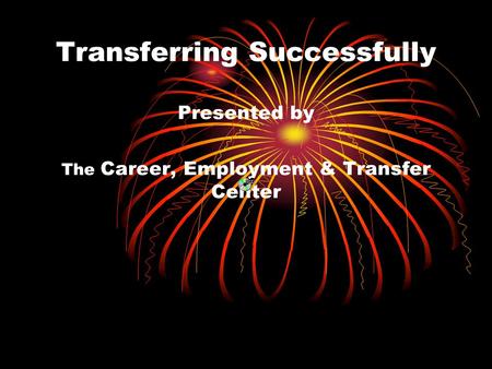 Transferring Successfully Presented by The Career, Employment & Transfer Center.