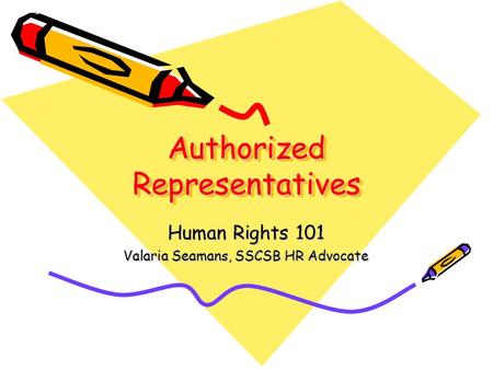 Authorized Representatives Human Rights 101 Valaria Seamans, SSCSB HR Advocate.