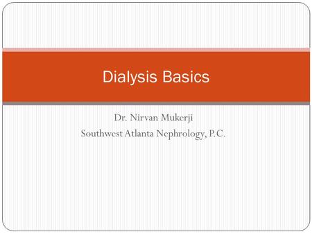 Dr. Nirvan Mukerji Southwest Atlanta Nephrology, P.C. Dialysis Basics.