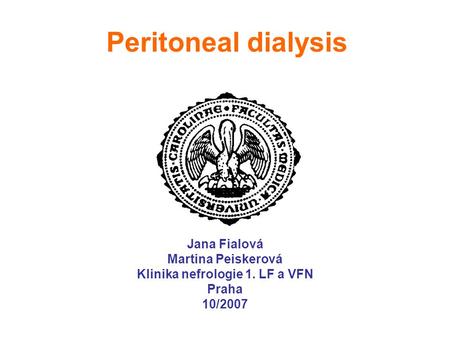 Peritoneal dialysis Jana Fialová Martina Peiskerová Klinika nefrologie 1. LF a VFN Praha 10/2007.