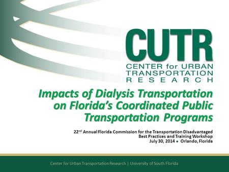 Center for Urban Transportation Research | University of South Florida Impacts of Dialysis Transportation on Florida’s Coordinated Public Transportation.