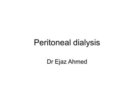 Peritoneal dialysis Dr Ejaz Ahmed.