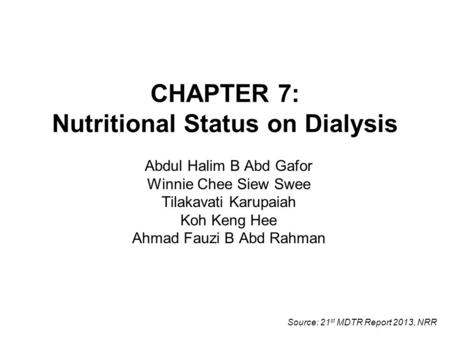 CHAPTER 7: Nutritional Status on Dialysis Abdul Halim B Abd Gafor Winnie Chee Siew Swee Tilakavati Karupaiah Koh Keng Hee Ahmad Fauzi B Abd Rahman Source: